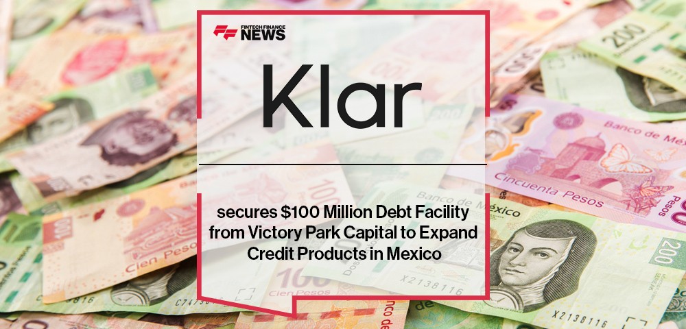 Klar secures $100 Million Debt Facility from Victory Park Capital to Expand Credit Products in Mexico