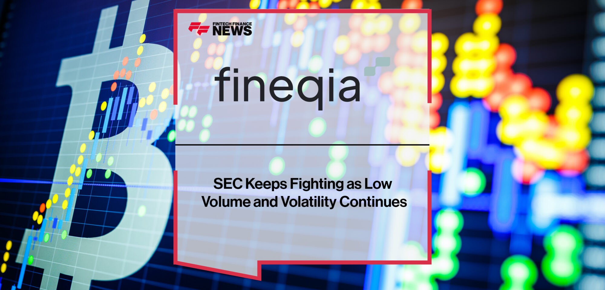 SEC Keeps Fighting as Low Volume and Volatility Continues | Fintech Finance News