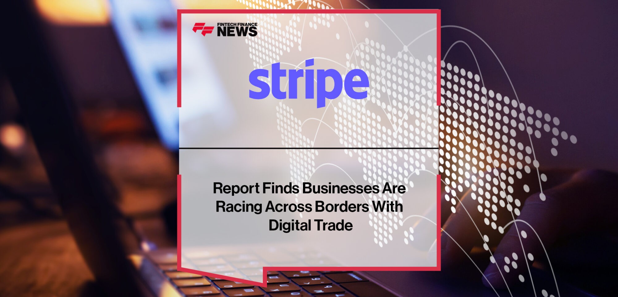 Stripe report finds businesses are racing across borders with digital trade | Fintech Finance News