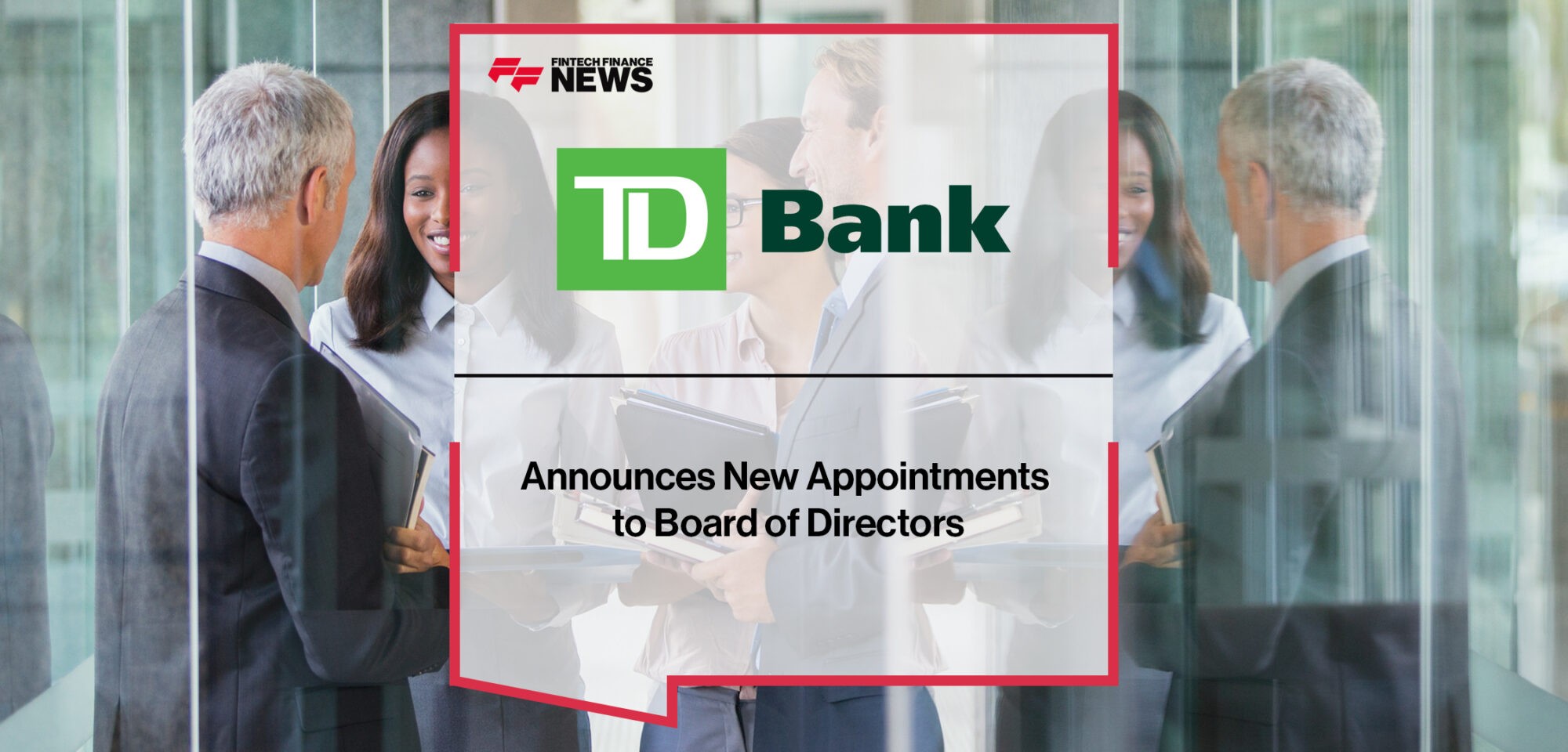 TD Bank Group Announces New Appointments to Board of Directors| Fintech Finance News