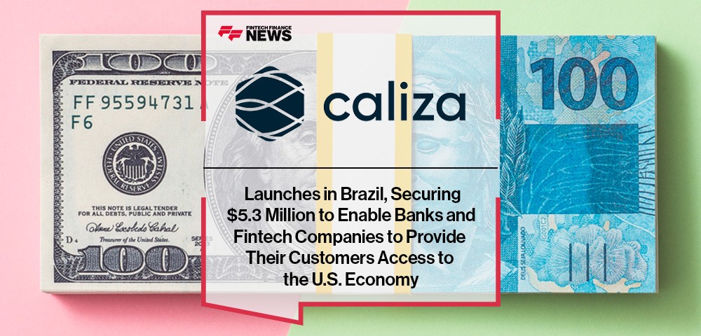 Caliza Launches in Brazil, Securing $5.3 Million to Enable Banks and Fintech Companies to Provide Their Customers Access to the U.S. Economy