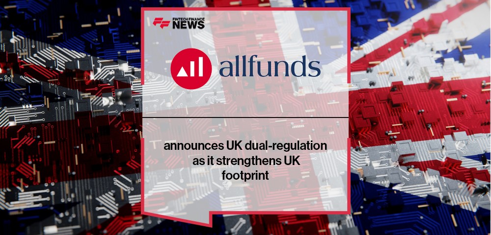 Allfunds announces UK dual-regulation as it strengthens UK footprint