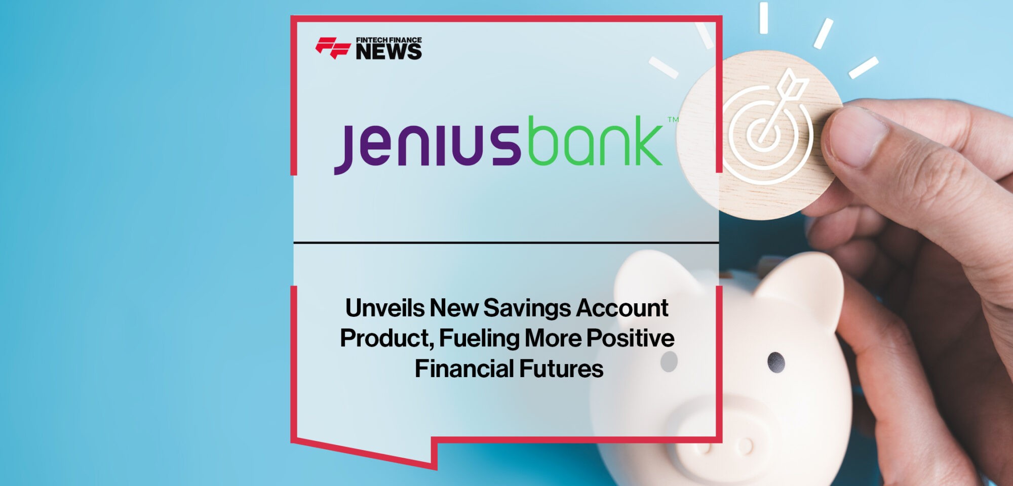 Jenius Bank Unveils New Savings Account Product, Fueling More Positive Financial Futures | Fintech Finance News