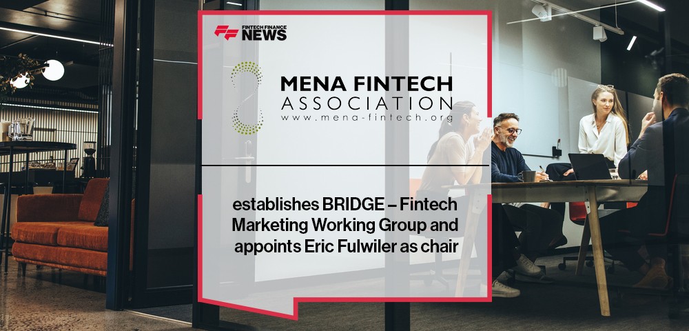 MENA Fintech Association (MFTA) establishes BRIDGE – Fintech Marketing Working Group and appoints Eric Fulwiler as chair