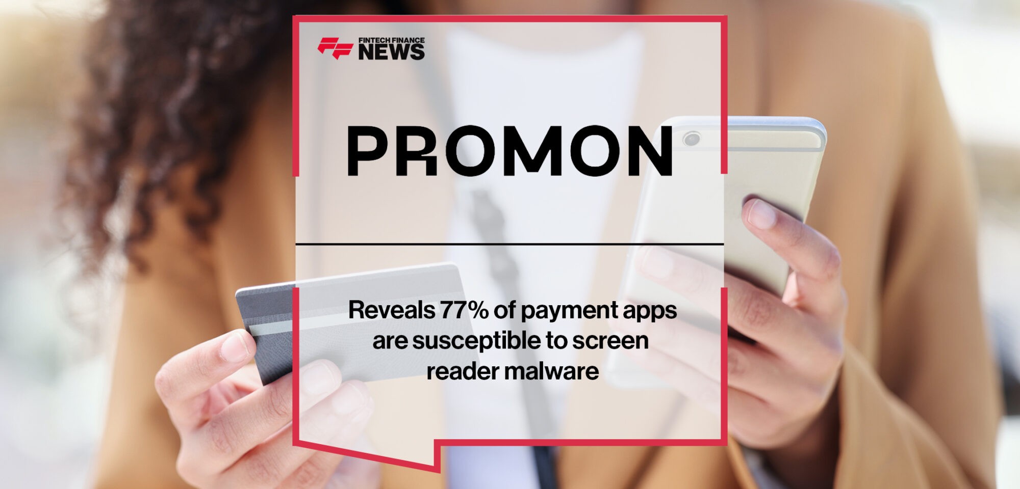 Promon reveals 77% of payment apps are susceptible to screen reader malware | Fintech Finance News