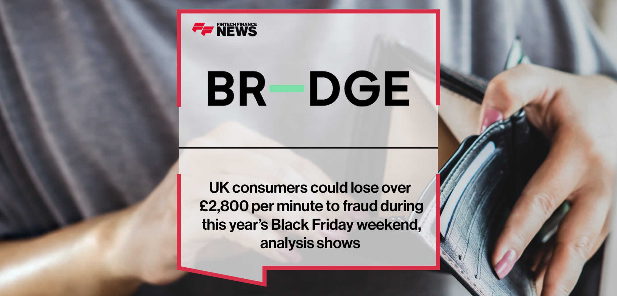 UK consumers could lose over £2,800 per minute to fraud during this year’s Black Friday weekend, BR-DGE analysis shows | Fintech Finance News