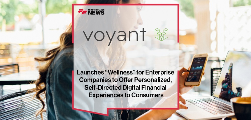 Voyant Launches “Wellness” for Enterprise Companies to Offer Personalized, Self-Directed Digital Financial Experiences to Consumers