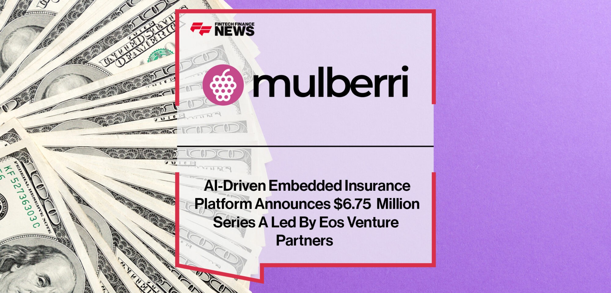 AI-Driven Embedded Insurance Platform Mulberri Announces $6.75 Million Series A Led By Eos Venture Partners | Fintech Finance News