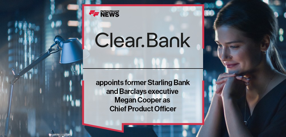 ClearBank appoints former Starling Bank and Barclays executive Megan Cooper as Chief Product Officer