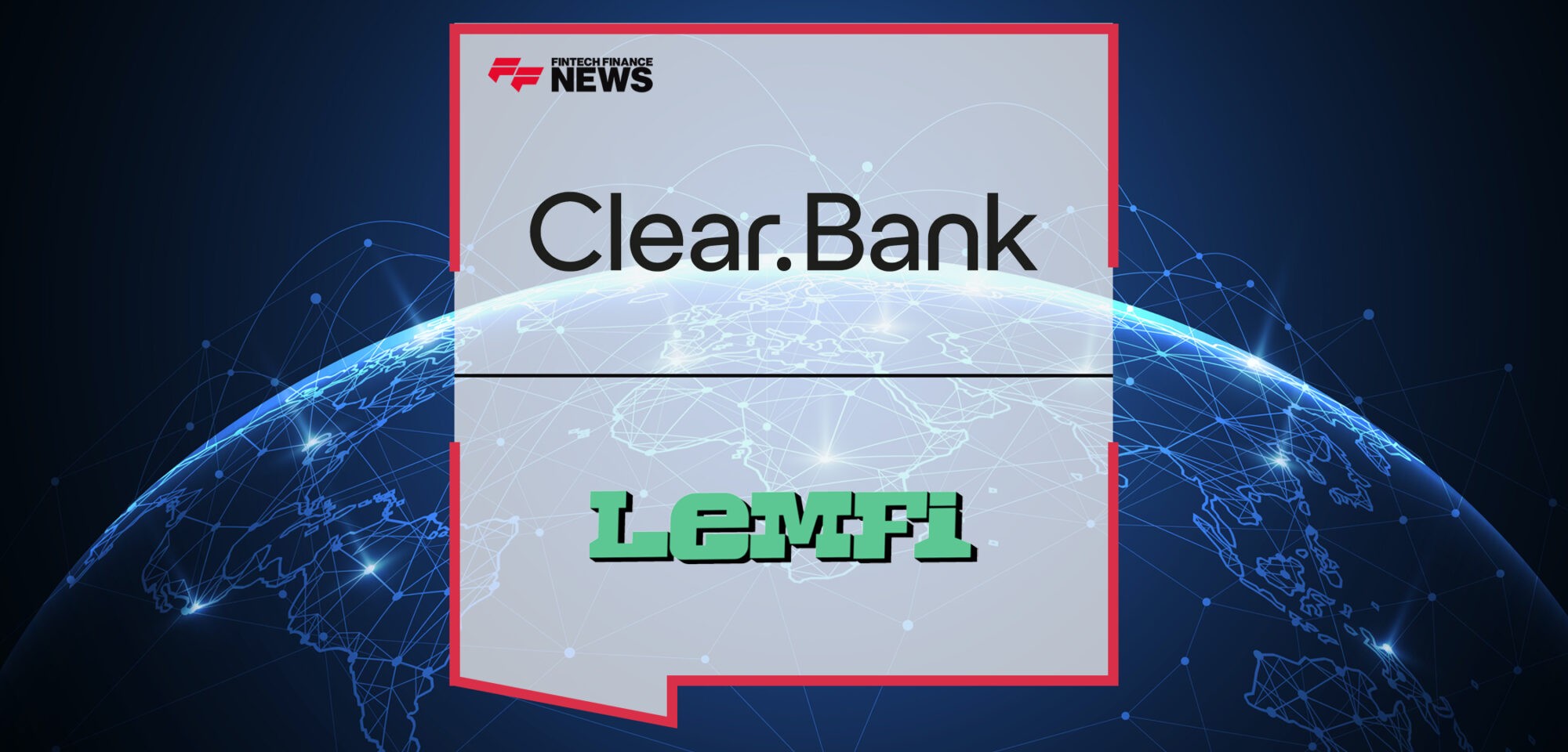 ClearBank and LemFi join forces to take on the challenges of international payments | Fintech Finance News