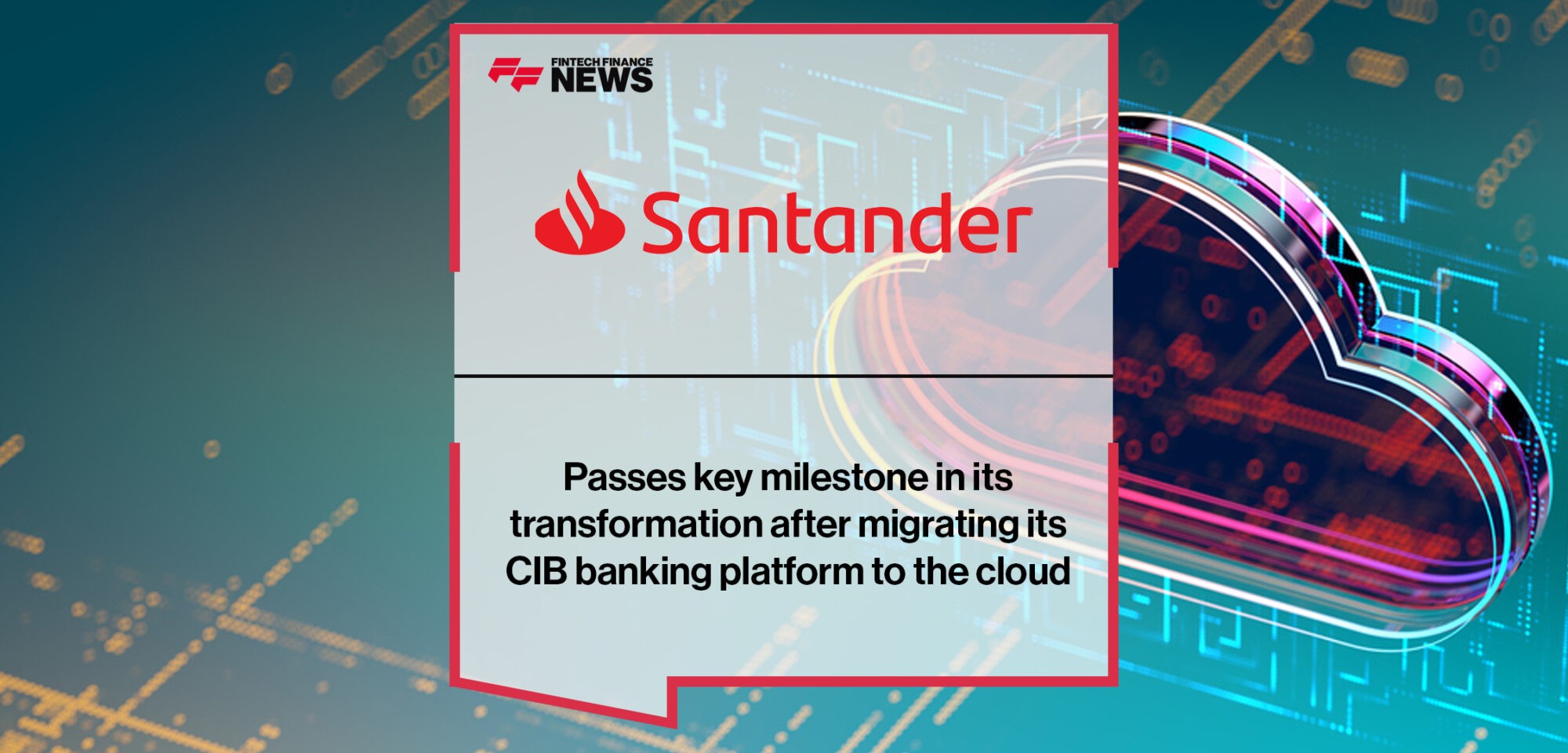 Santander passes key milestone in its transformation after migrating its CIB banking platform to the cloud | Fintech Finance News