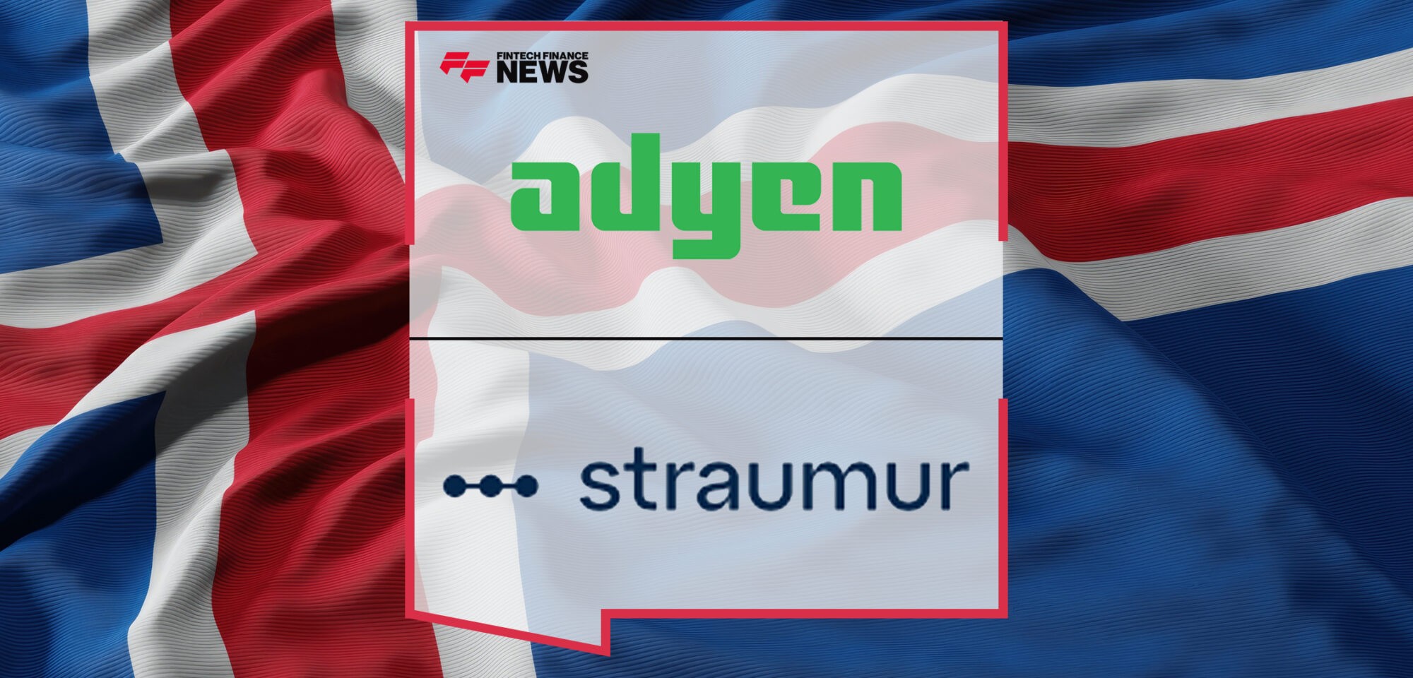 Adyen partners with Straumur to simplify payments in Iceland | Fintech Finance News