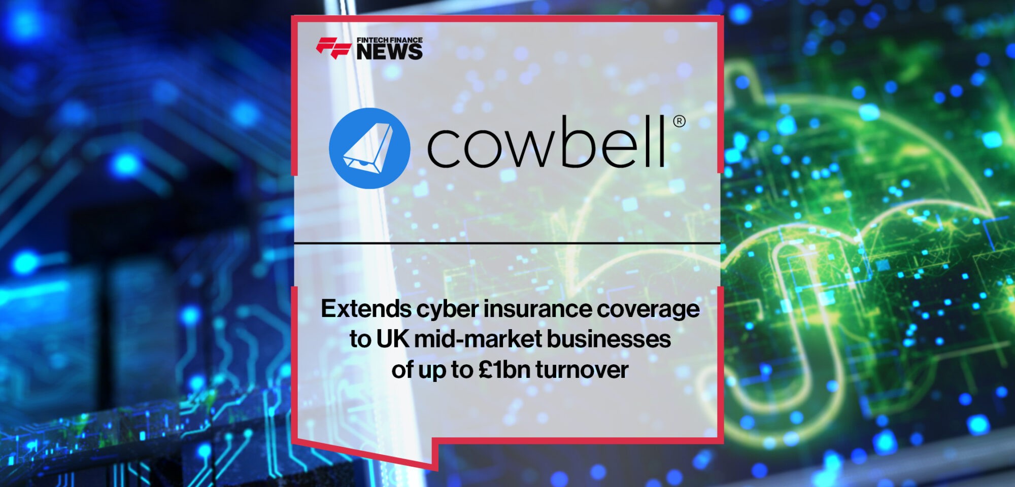 Cowbell extends cyber insurance coverage to UK mid-market businesses of up to £1bn turnover | Fintech Finance News