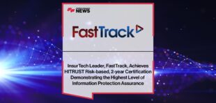 InsurTech Leader, FastTrack, Achieves HITRUST Risk-based, 2-year Certification Demonstrating the Highest Level of Information Protection Assurance