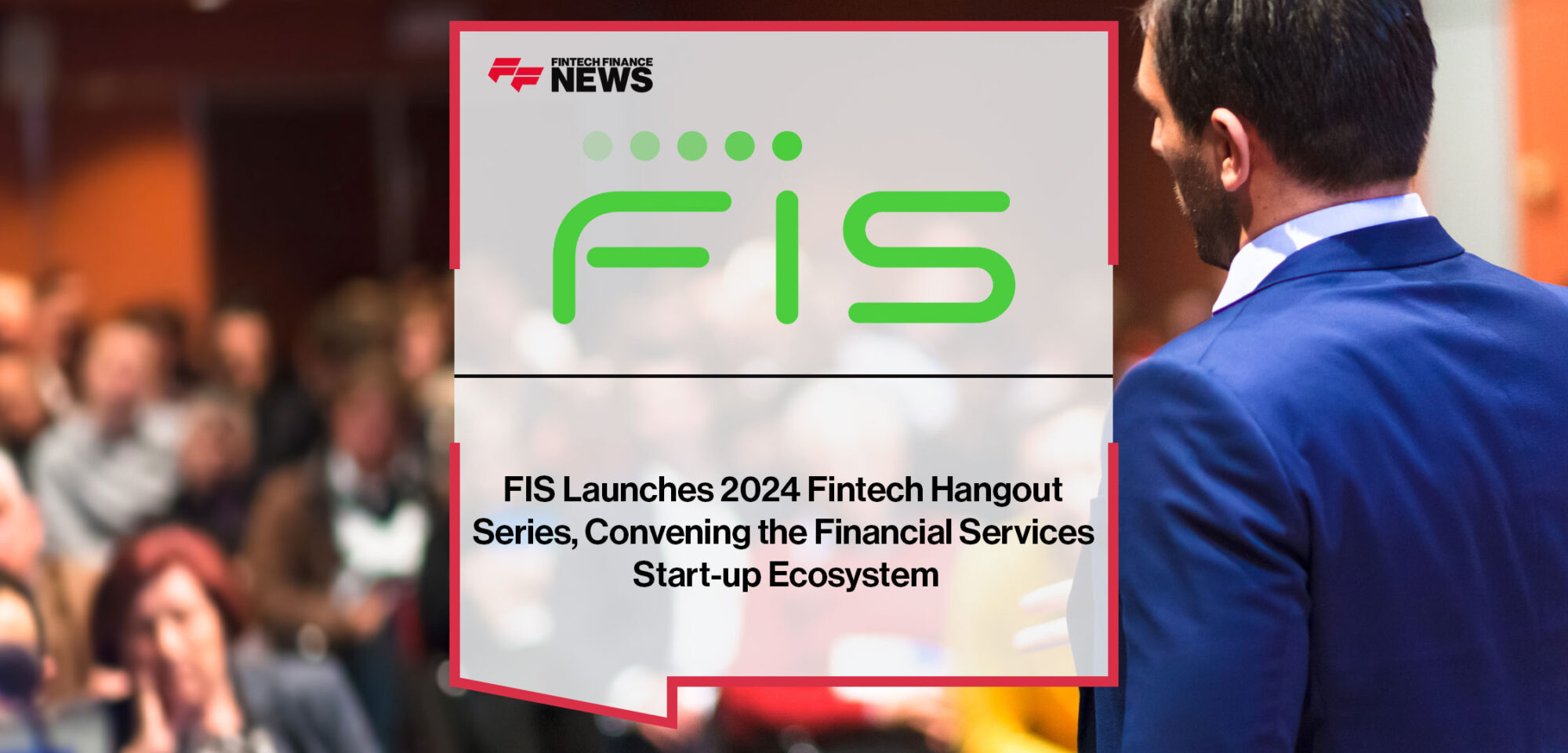 FIS Launches 2024 Fintech Hangout Series, Convening the Financial Services Start-up Ecosystem