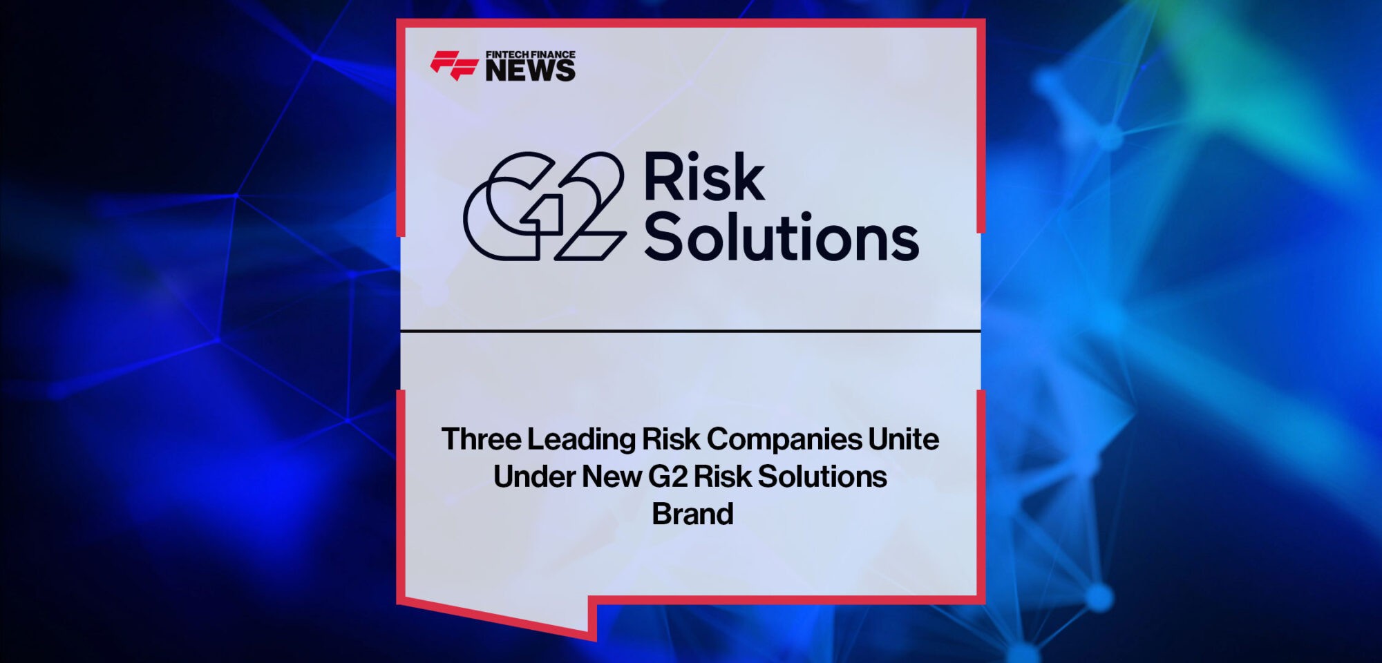Three Leading Risk Companies Unite Under New G2 Risk Solutions Brand