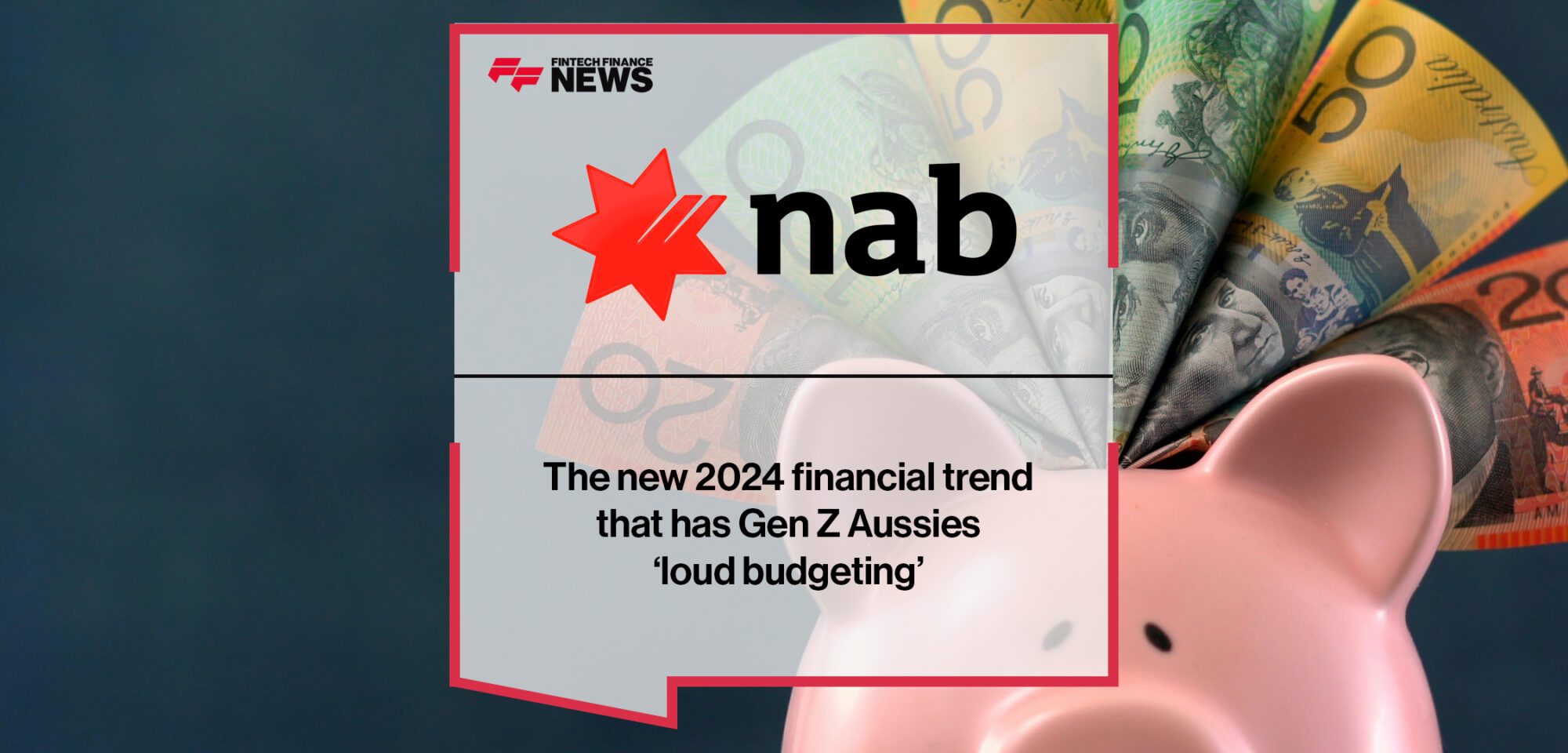 NAB reveals the new 2024 financial trend that has Gen Z Aussies ‘loud budgeting’ | Fintech Finance News