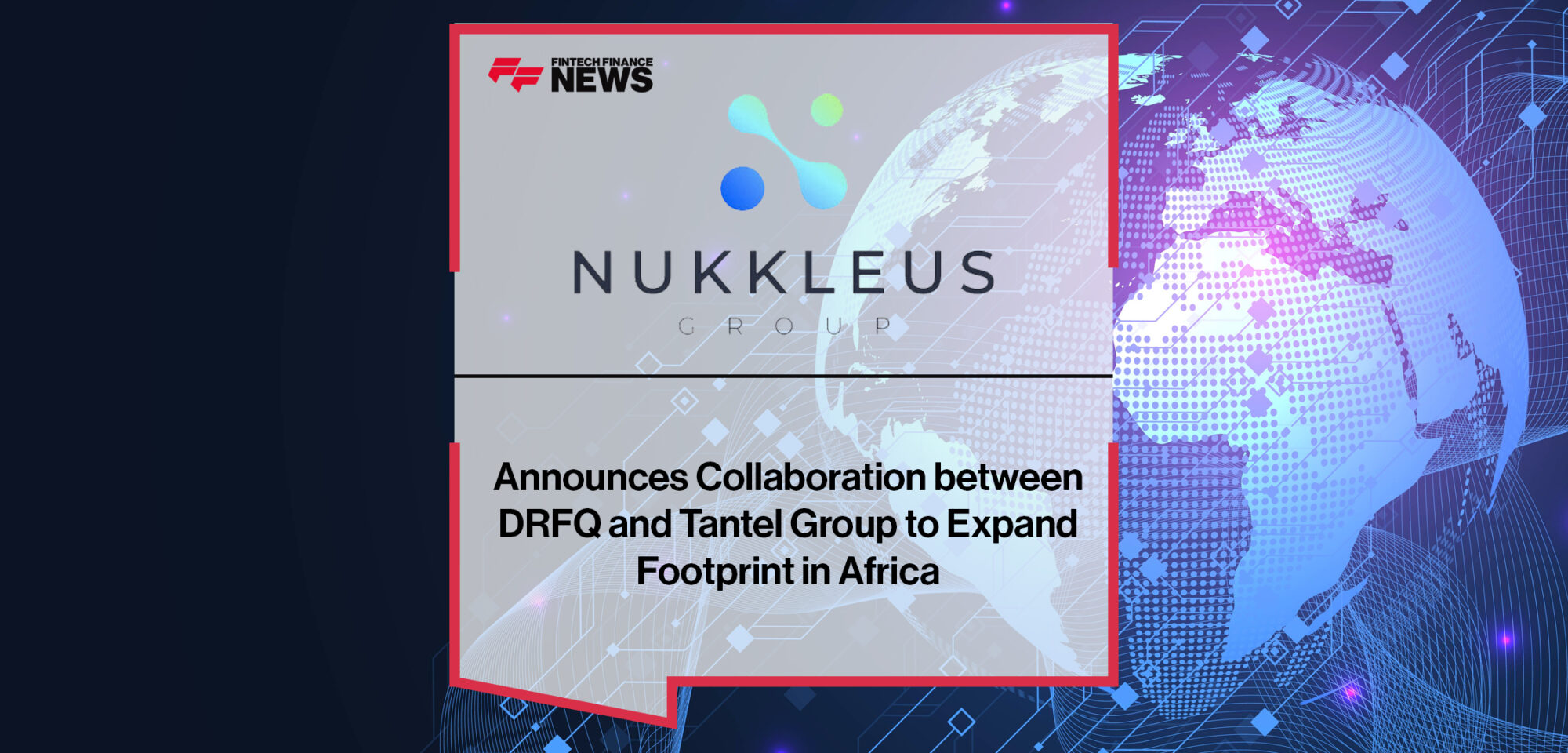 Nukkleus Announces Collaboration between DRFQ and Tantel Group to Expand Footprint in Africa | Fintech Finance News