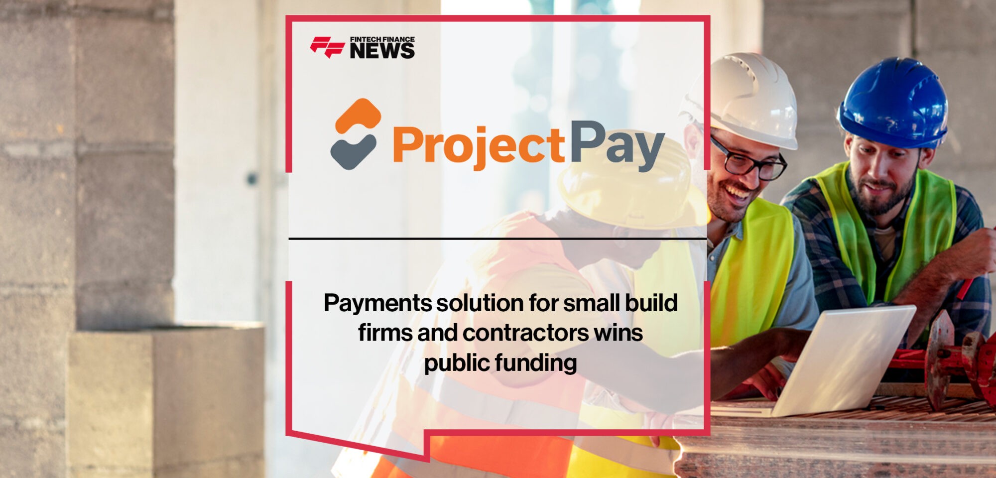 ProjectPay’s payments solution for small build firms and contractors wins public funding | Fintech Finance News