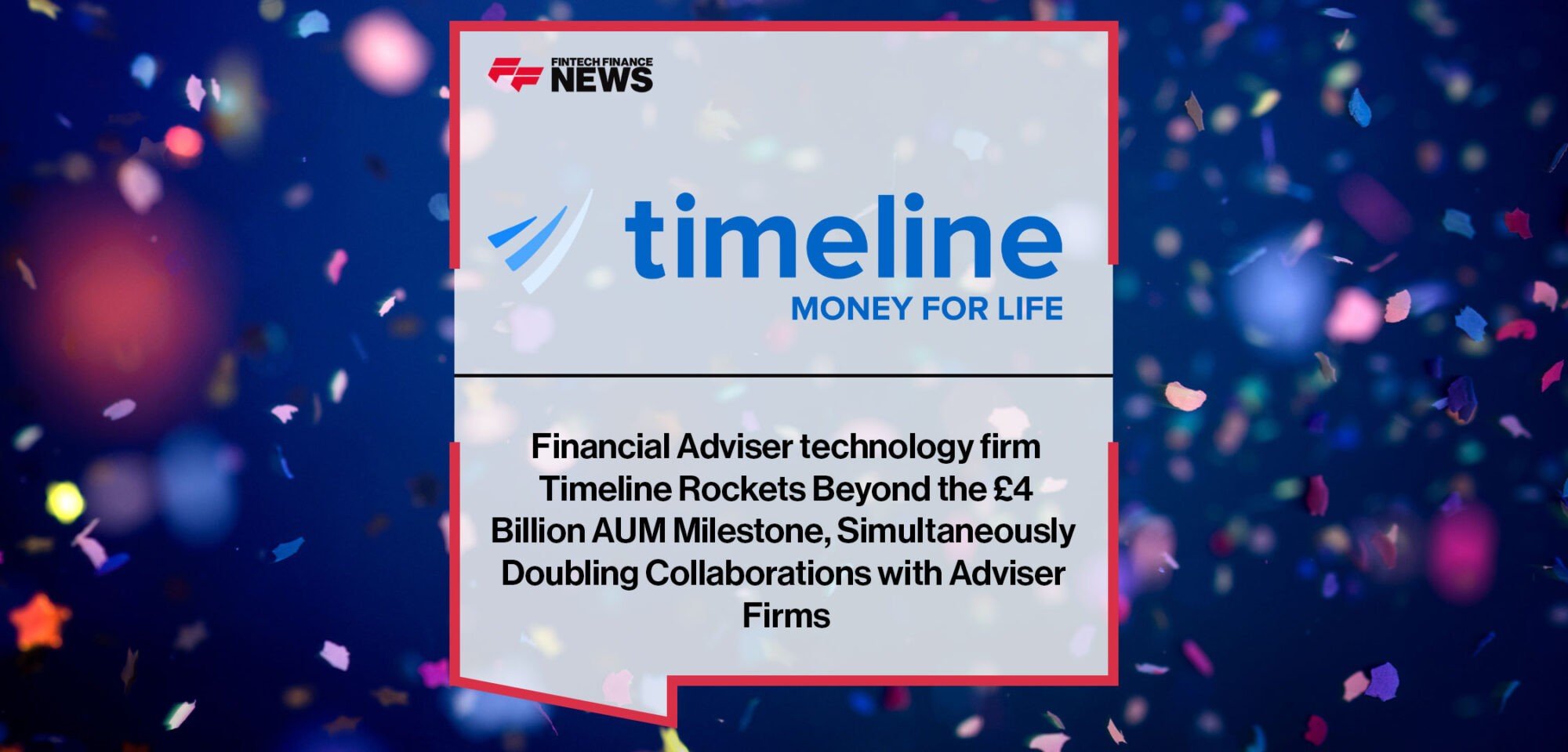 Financial Adviser technology firm Timeline Rockets Beyond the £4 Billion AUM Milestone, Simultaneously Doubling Collaborations with Adviser Firms
