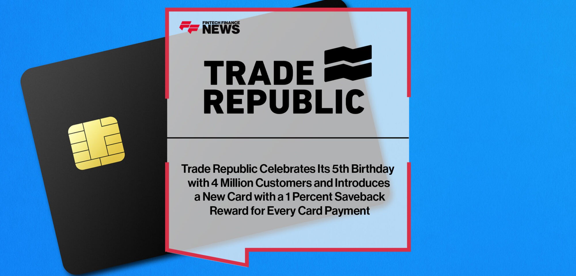 Trade Republic Celebrates Its 5th Birthday with 4 Million Customers and Introduces a New Card with a 1 Percent Saveback Reward for Every Card Payment