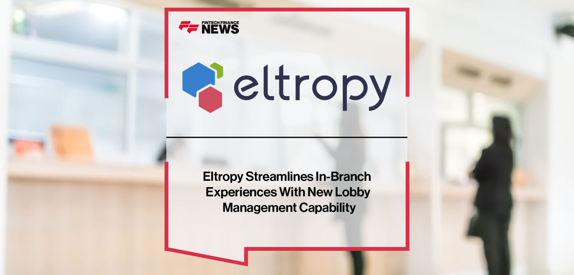 Eltropy Streamlines In-Branch Experiences With New Lobby Management Capability