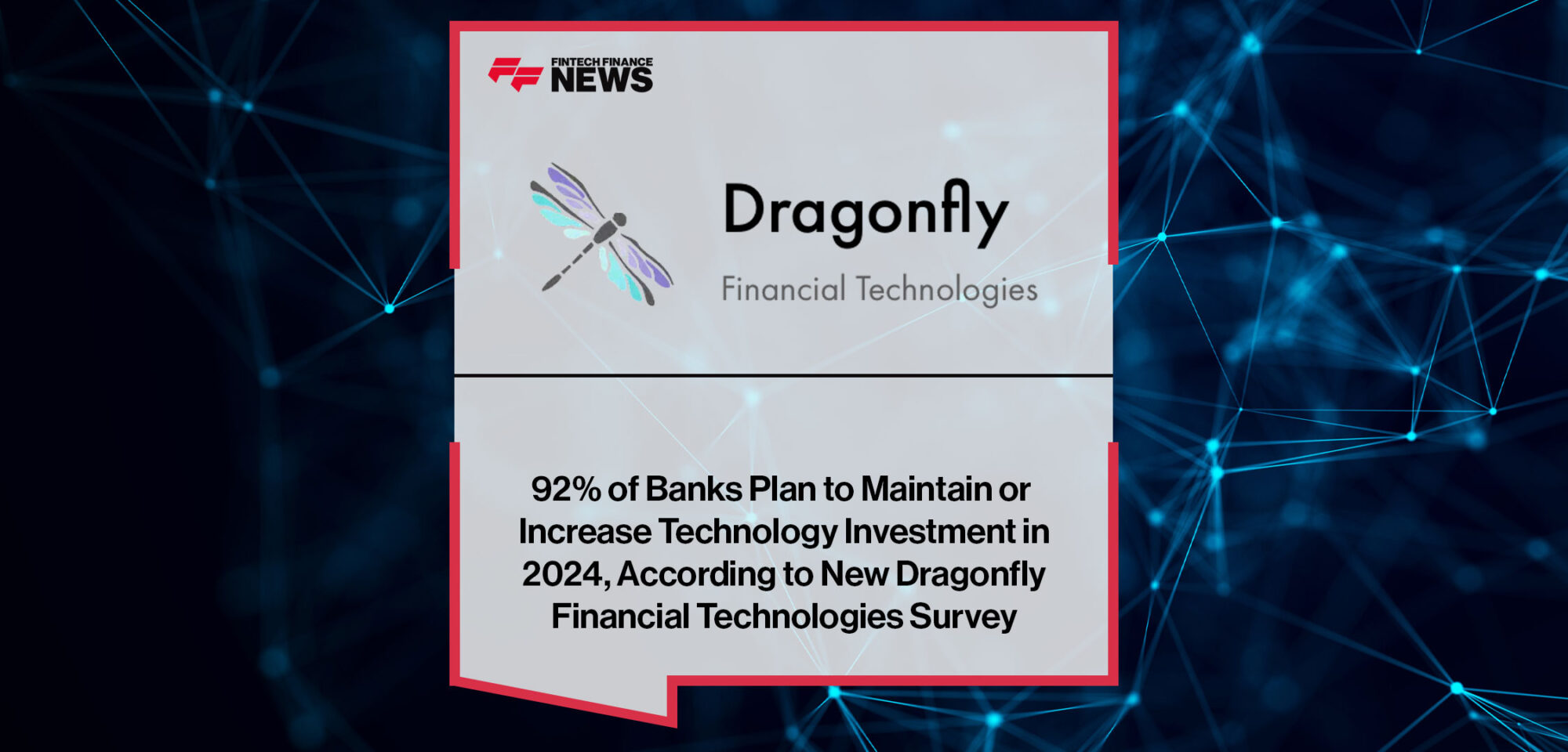 92% of Banks Plan to Maintain or Increase Technology Investment in 2024, According to New Dragonfly Financial Technologies Survey