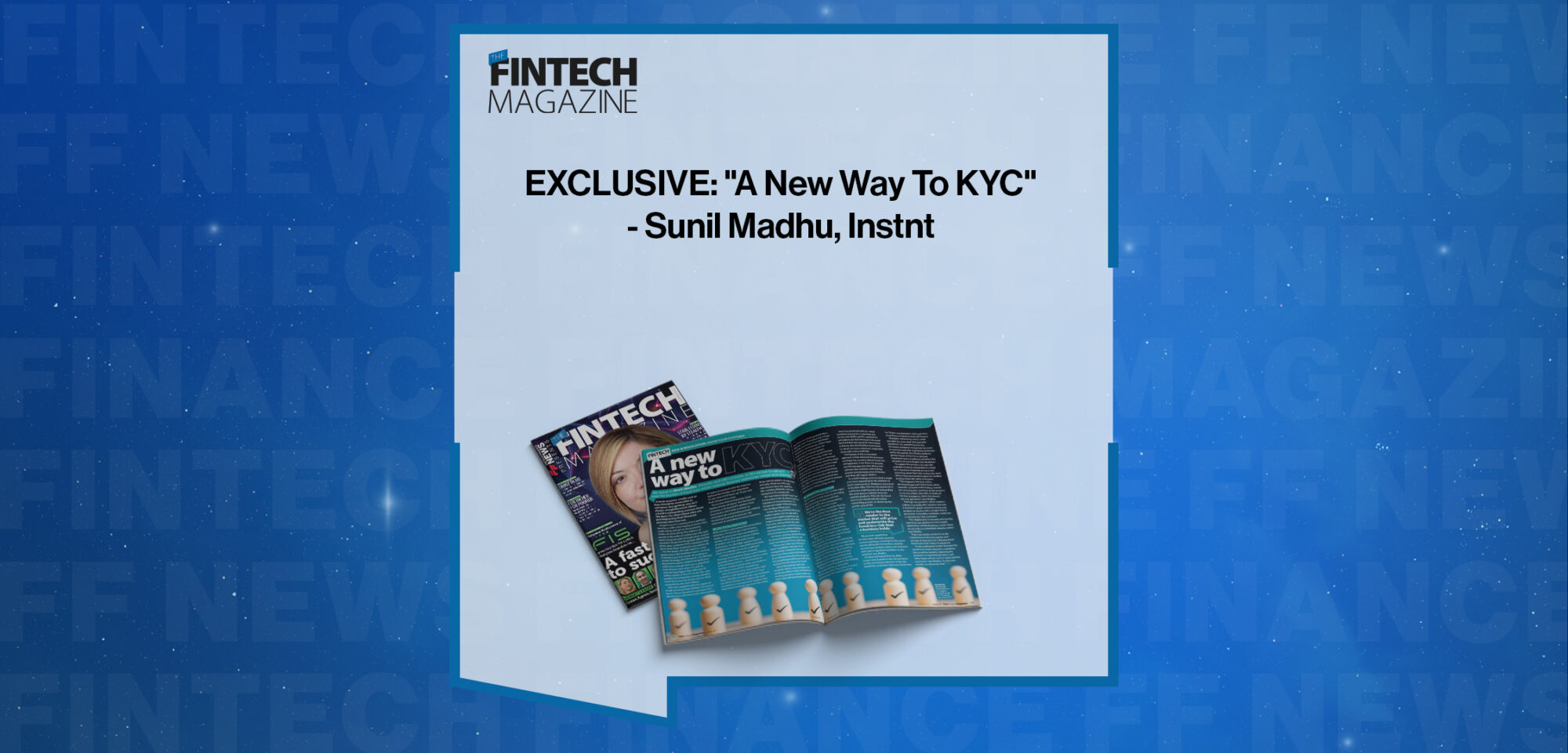 EXCLUSIVE: "A New Way To KYC" - Sunil Madhu, Instnt in 'The Fintech Magazine'
