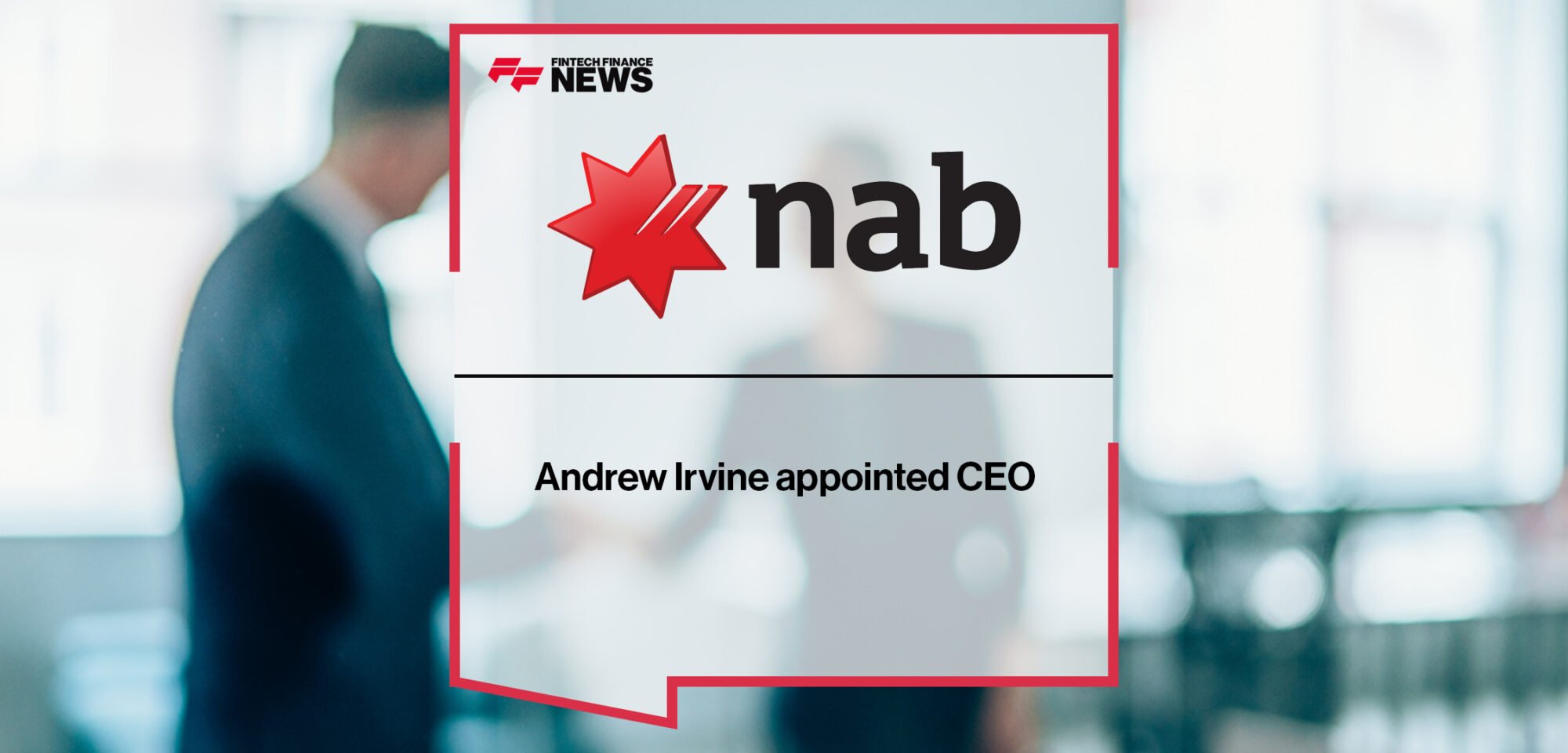 Andrew Irvine appointed CEO of NAB | Fintech Finance News