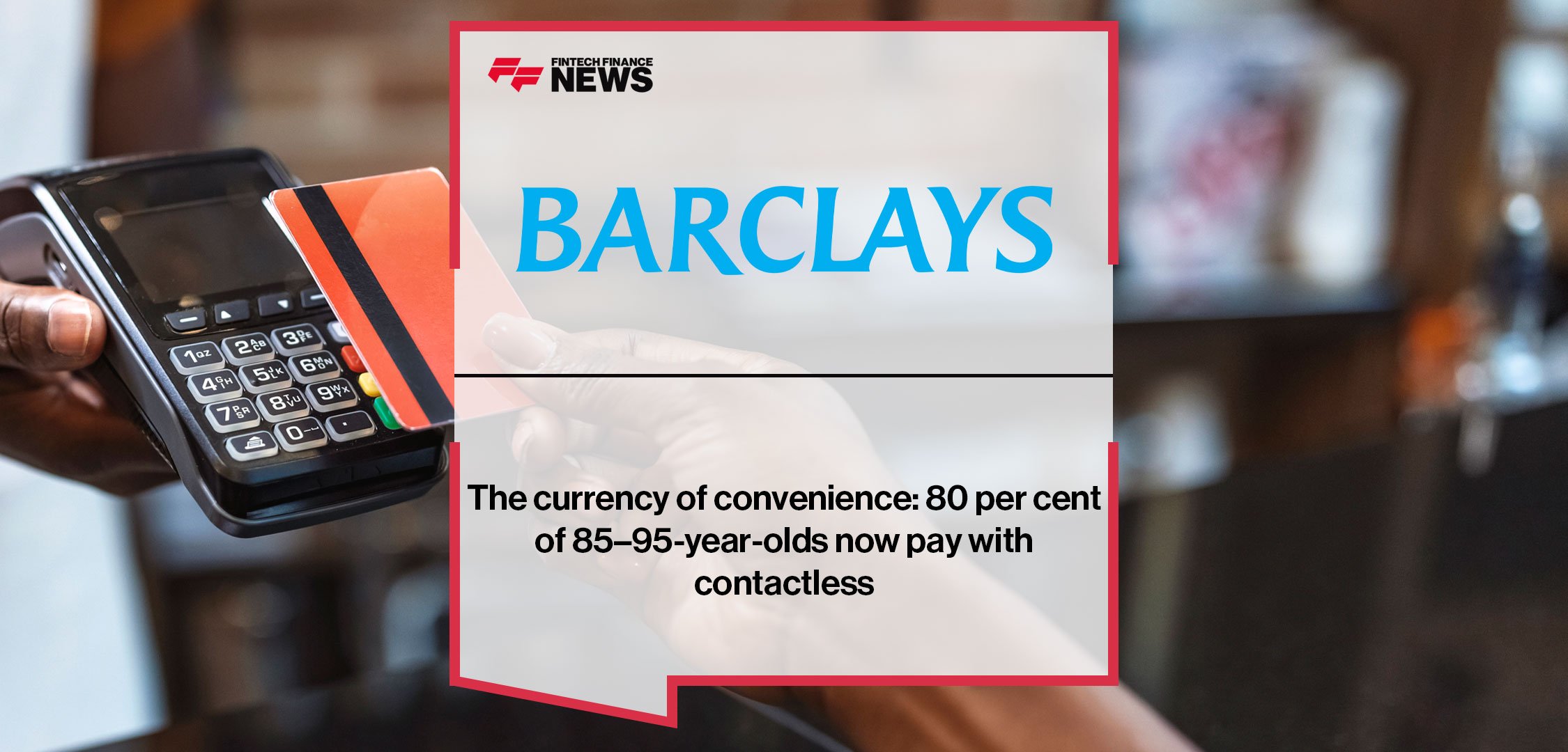 The currency of convenience: 80 per cent of 85–95-year-olds now pay with contactless