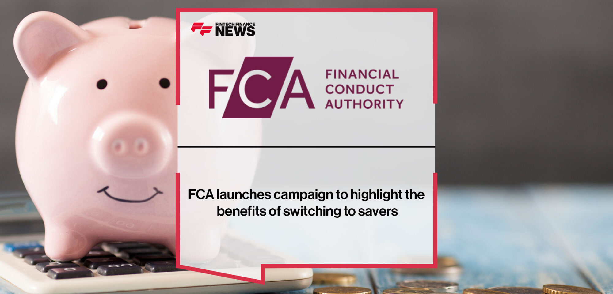 FCA launches campaign to highlight the benefits of switching to savers