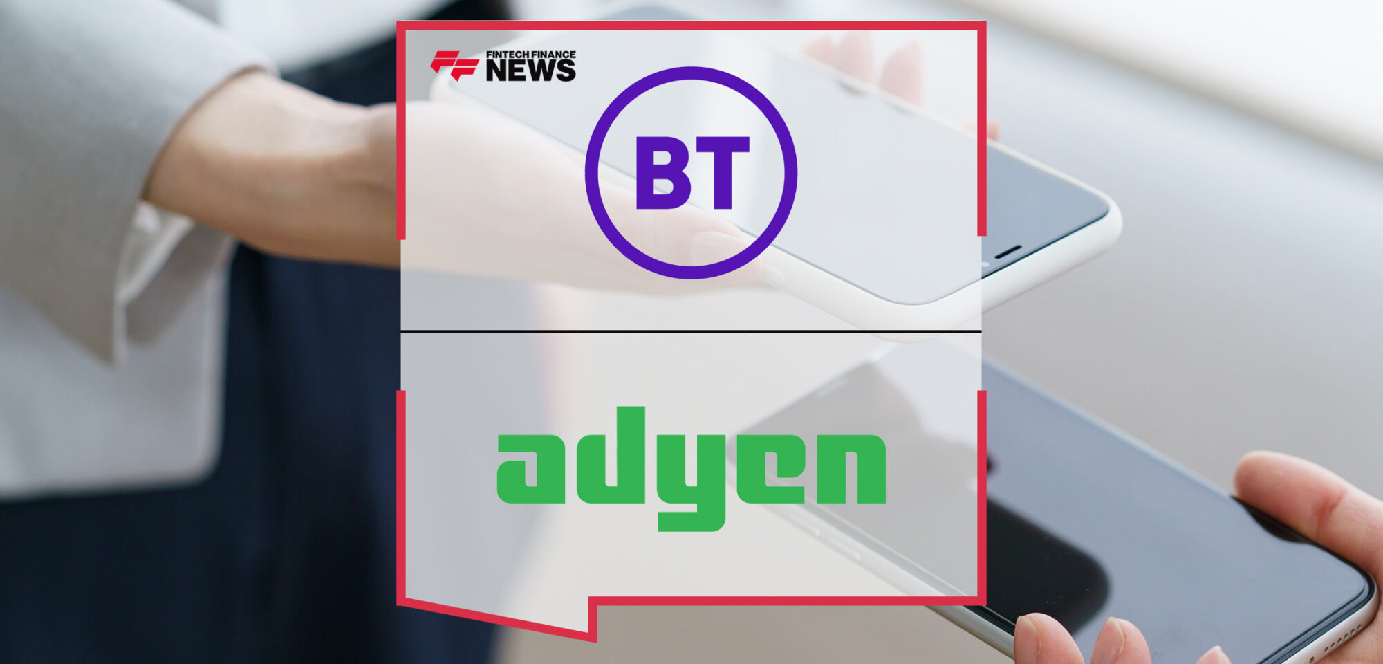BT Group Partners With Adyen to Transform Business Payments With Tap to Pay on IPhone | Fintech Finance News