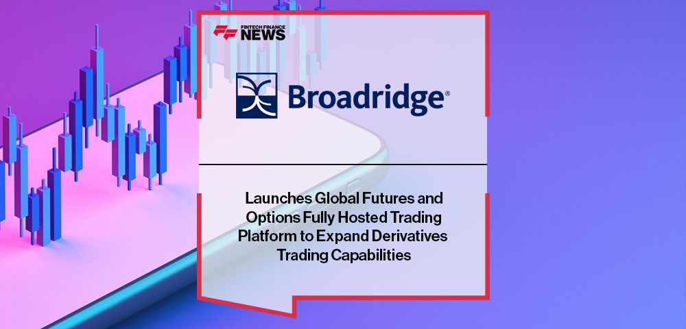 Broadridge Launches Global Futures and Options Fully Hosted Trading Platform to Expand Derivatives Trading Capabilities