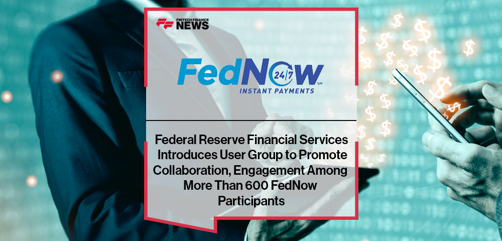 Federal Reserve Financial Services Introduces FedNow® User Group to Promote Collaboration, Engagement Among More Than 600 FedNow Participants