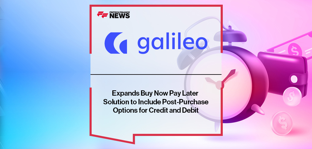Galileo Expands Buy Now Pay Later Solution to Include Post-Purchase Options for Credit and Debit