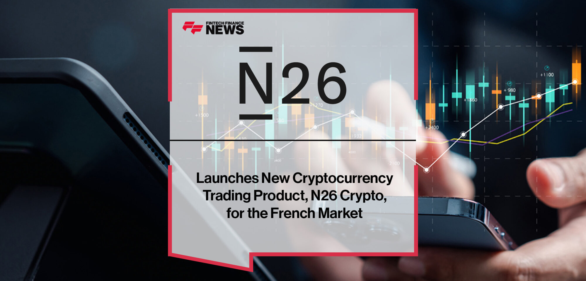 N26 Launches New Cryptocurrency Trading Product, N26 Crypto, for the French Market | Fintech Finance News