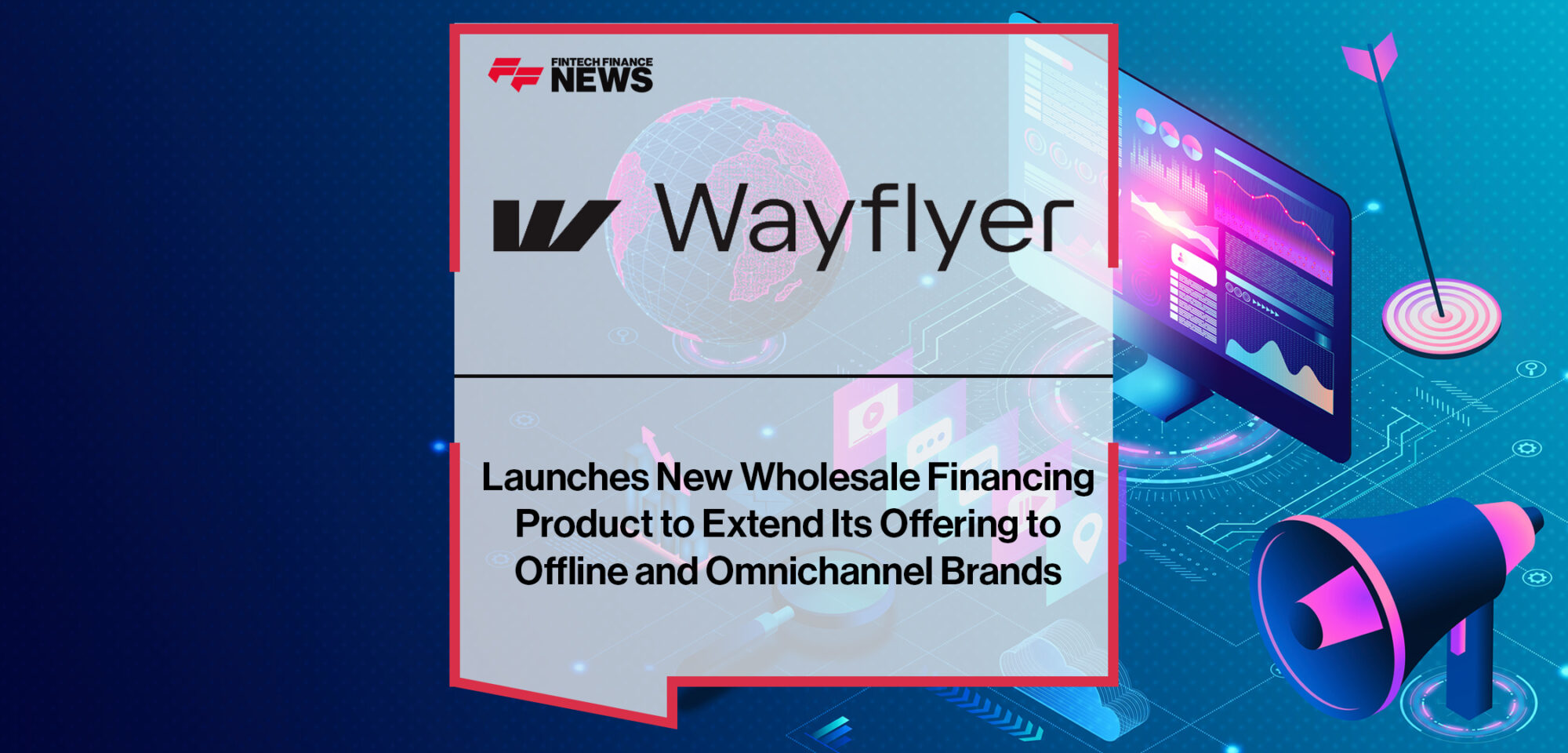 Wayflyer Launches New Wholesale Financing Product to Extend Its Offering to Offline and Omnichannel Brands | Fintech Finance News