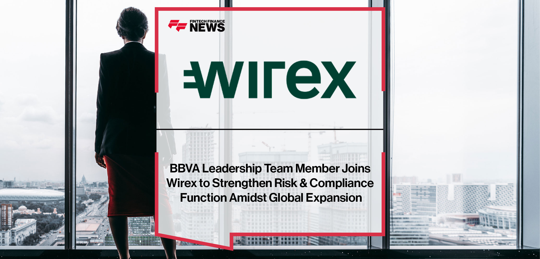 BBVA Leadership Team Member Joins Wirex to Strengthen Risk & Compliance Function Amidst Global Expansion