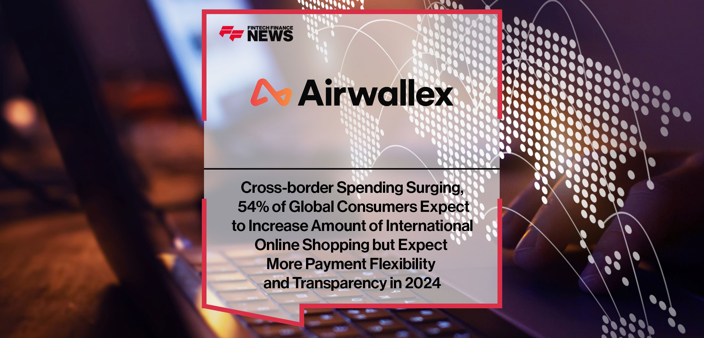 cross-border-spending-surging-54-of-global-consumers-expect-to-increase-amount-of-international-online-shopping-but-expect-more-payment-flexibility-and-transparency-in-2024