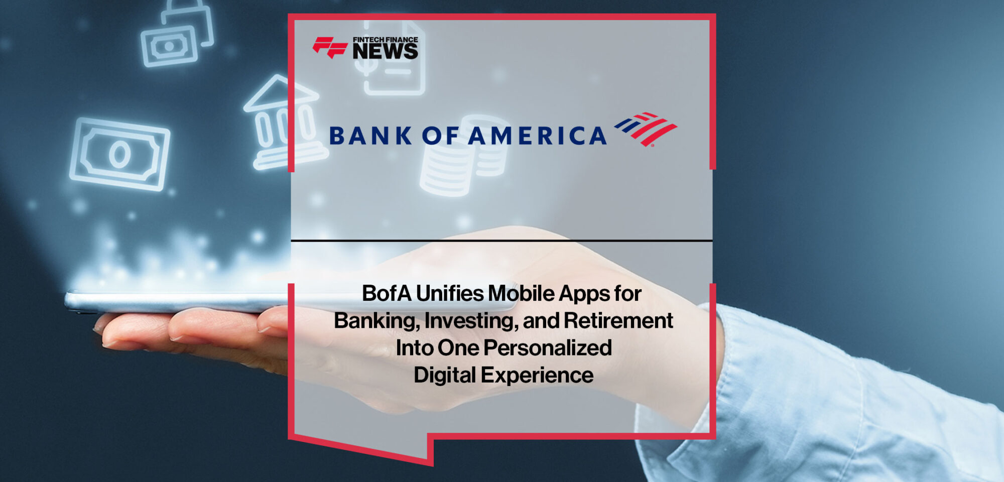 bofa-unifies-mobile-apps-for-banking-investing-and-retirement-into-one-personalized-digital-experience