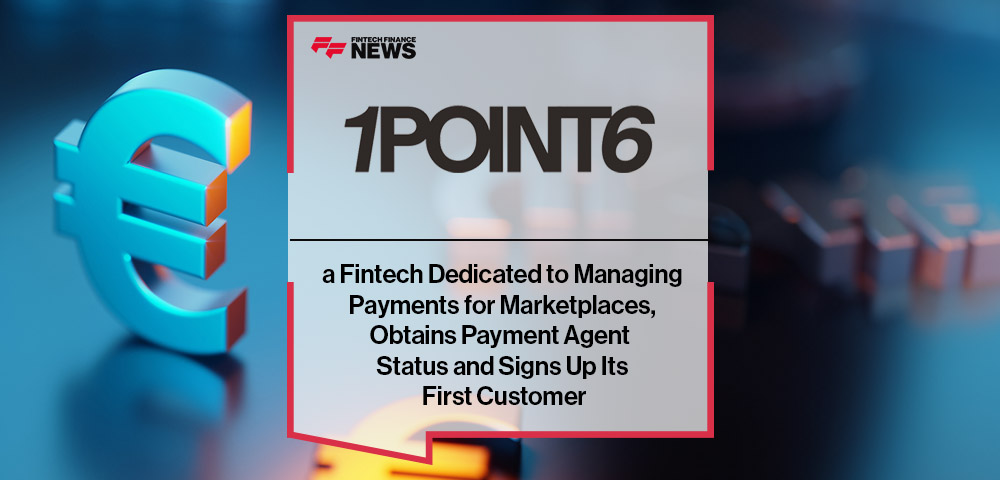 1POINT6, a Fintech Dedicated to Managing Payments for Marketplaces, Obtains Payment Agent Status and Signs Up Its First Customer