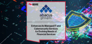 Abacus Group Enhances its Managed IT and Cybersecurity Services for Evolving Needs of Financial Services
