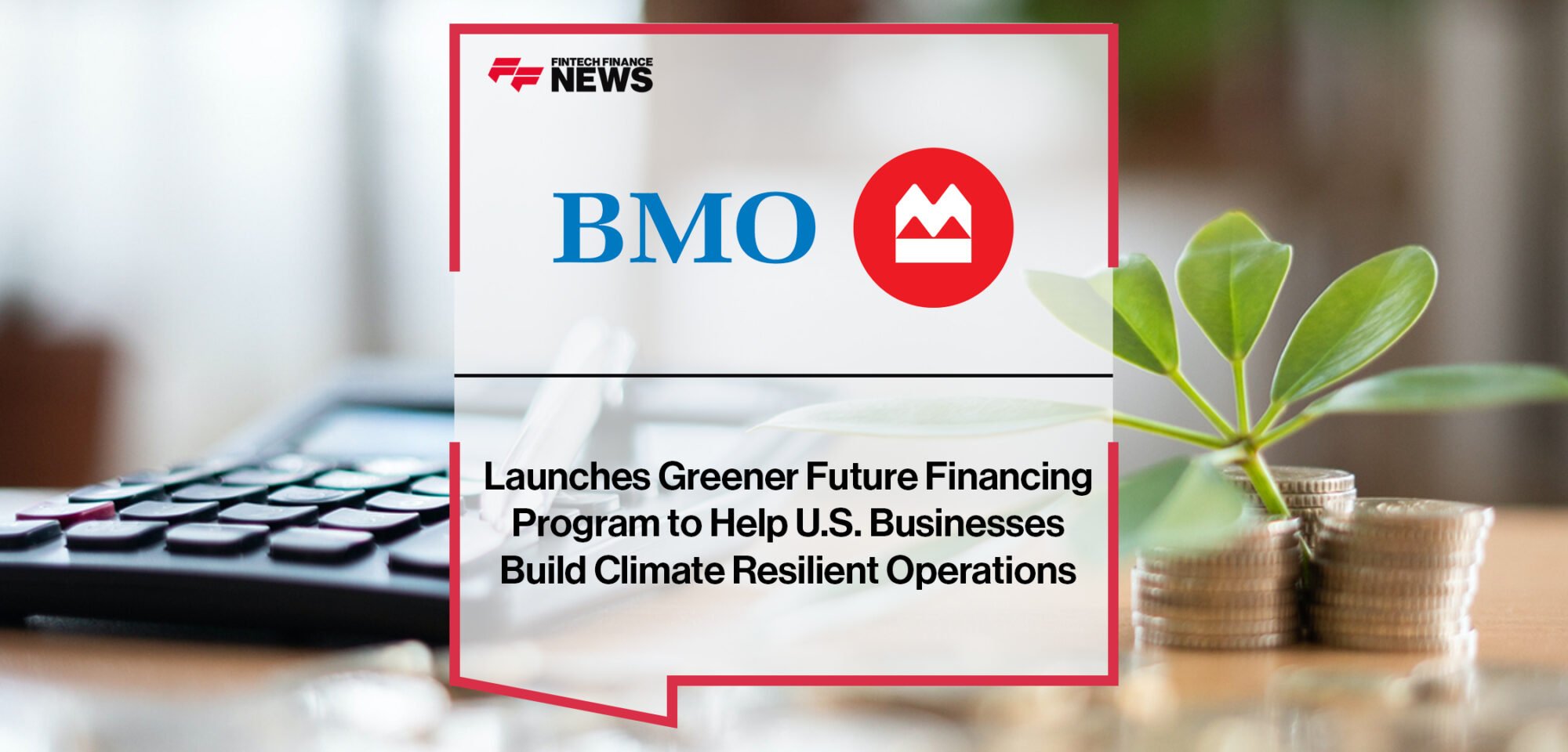 BMO Launches Greener Future Financing Program to Help U.S. Businesses Build Climate Resilient Operations | Fintech Finance News