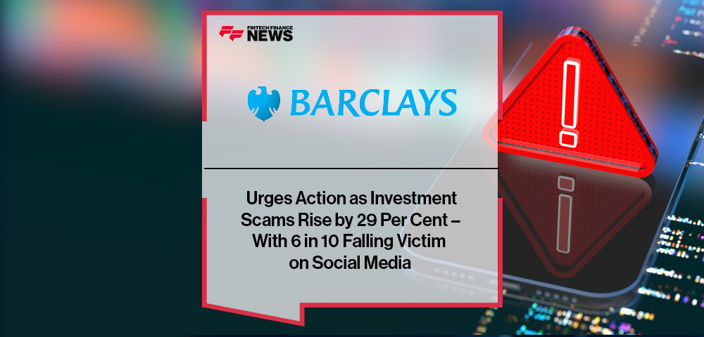 Barclays Urges Action as Investment Scams Rise by 29 Per Cent – With 6 in 10 Falling Victim on Social Media