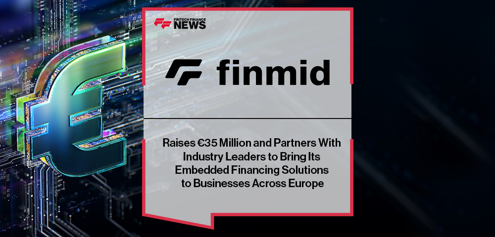 finmid Raises €35 Million and Partners With Industry Leaders to Bring Its Embedded Financing Solutions to Businesses Across Europe