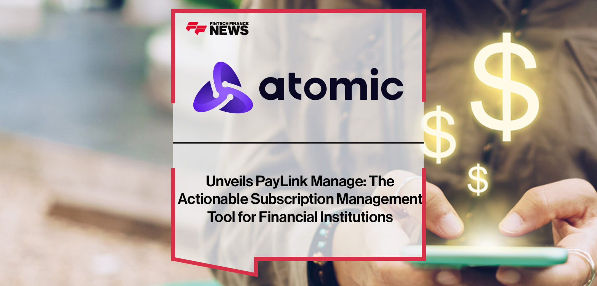 Atomic Unveils PayLink Manage- The Actionable Subscription Management Tool for Financial Institutions | Fintech Finance News