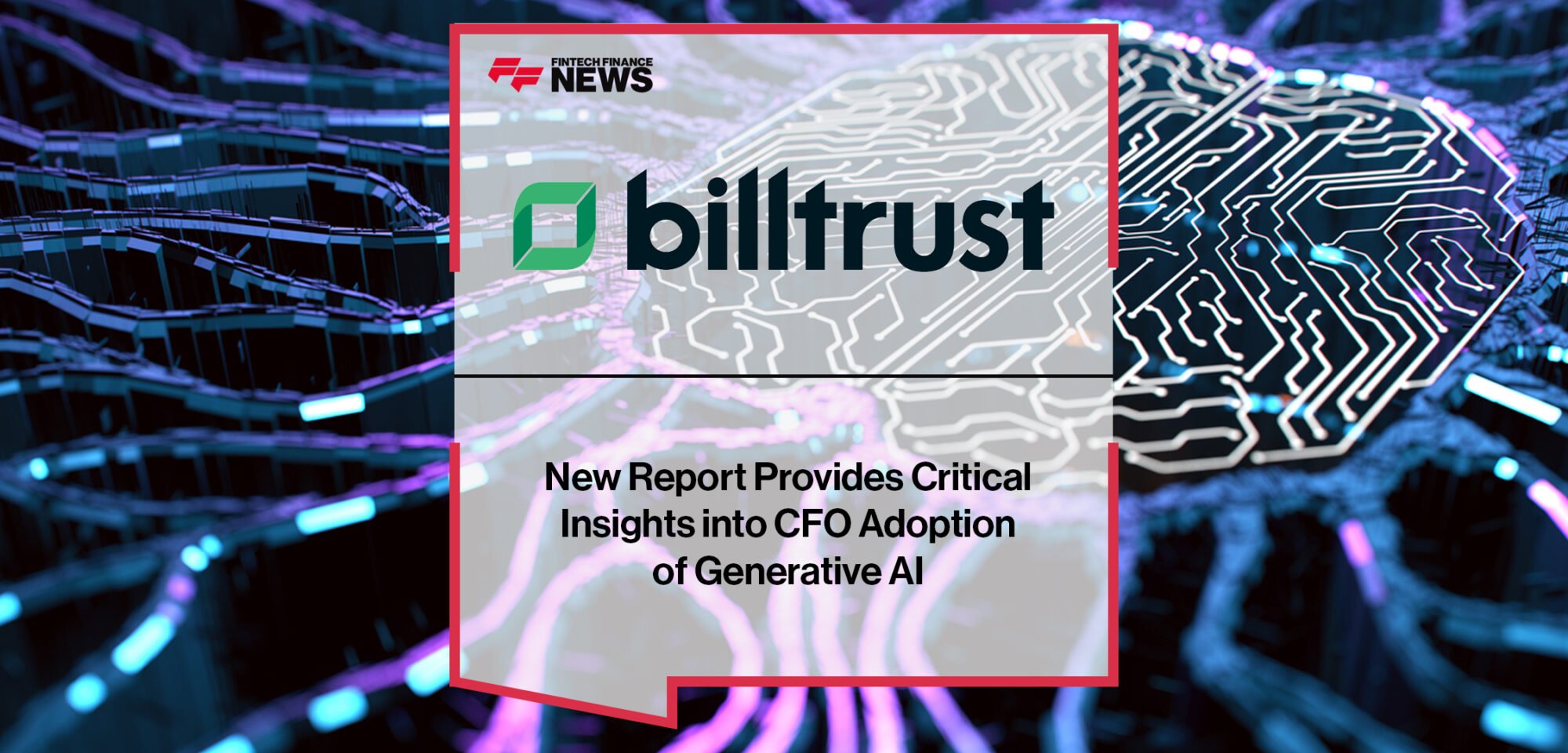 Billtrust's New Report Provides Critical Insights into CFO Adoption of Generative AI | Fintech Finance News