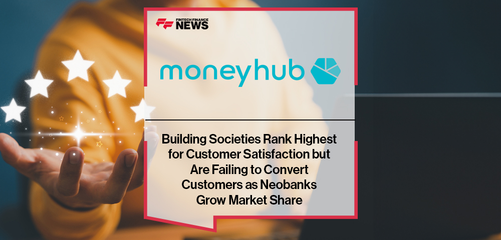 Building Societies Rank Highest for Customer Satisfaction but Are Failing to Convert Customers as Neobanks Grow Market Share