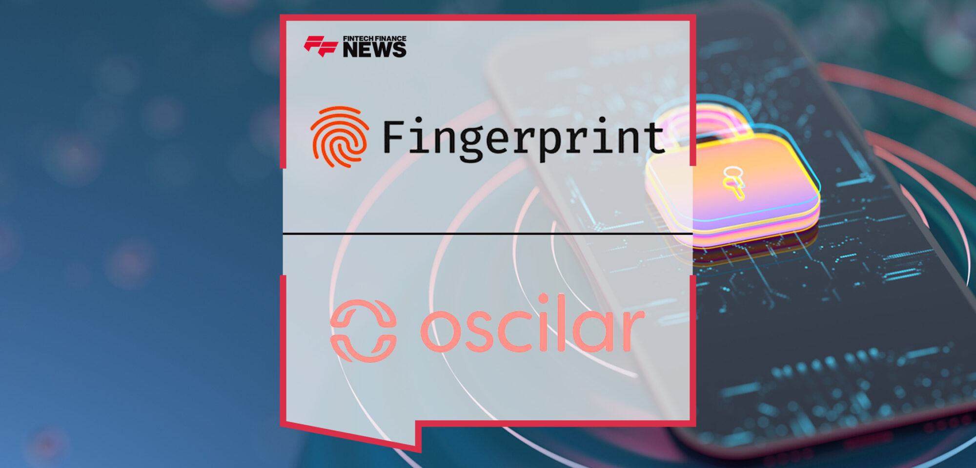 Fingerprint and Oscilar Partner to Bring Frictionless Fraud Prevention to The Fintech Industry | Fintech Finance News