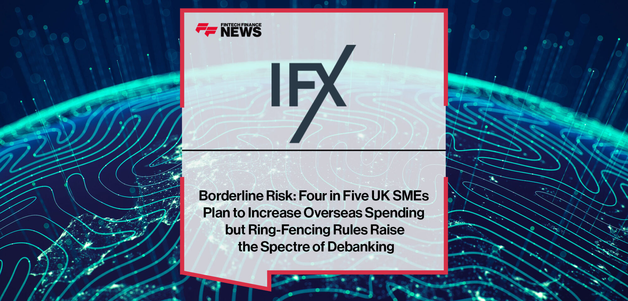 Four-in-Five-UK-SMEs-Plan-to-Increase-Overseas-Spending-but-Ring-Fencing-Rules-Raise-the-Spectre-of-Debanking